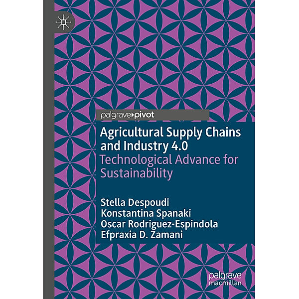 Agricultural Supply Chains and Industry 4.0, Stella Despoudi, Konstantina Spanaki, Oscar Rodriguez-Espindola, Efpraxia D. Zamani