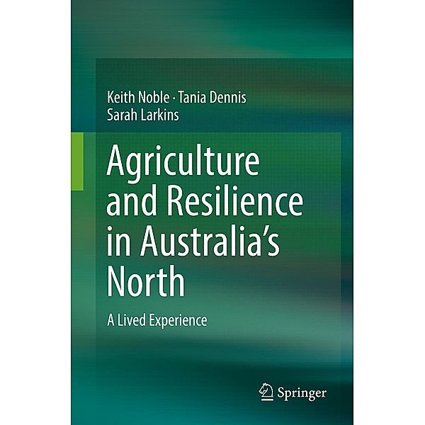 Agriculture and Resilience in Australia's North, Keith Noble, Tania Dennis, Sarah Larkins