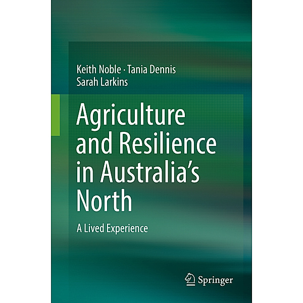 Agriculture and Resilience in Australia's North, Keith Noble, Tania Dennis, Sarah Larkins