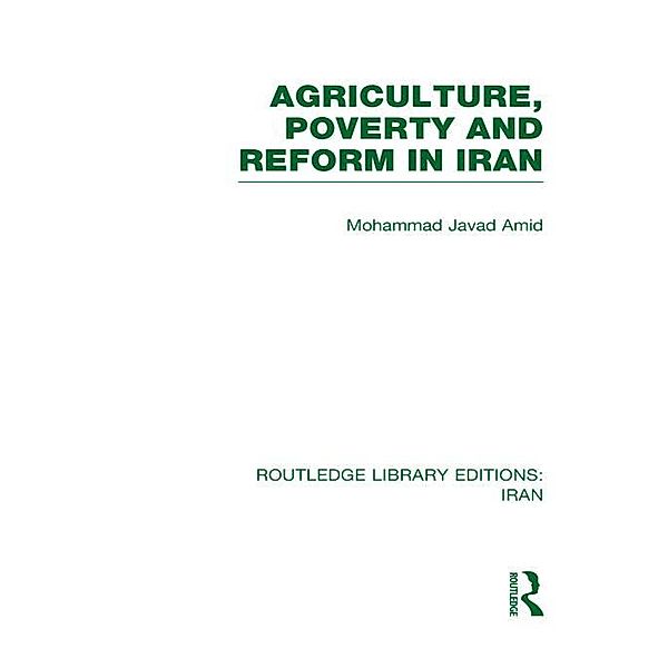 Agriculture, Poverty and Reform in Iran (RLE Iran D), Mohammad Amad