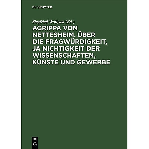 Agrippa von Nettesheim. Über die Fragwürdigkeit, ja Nichtigkeit der Wissenschaften, Künste und Gewerbe