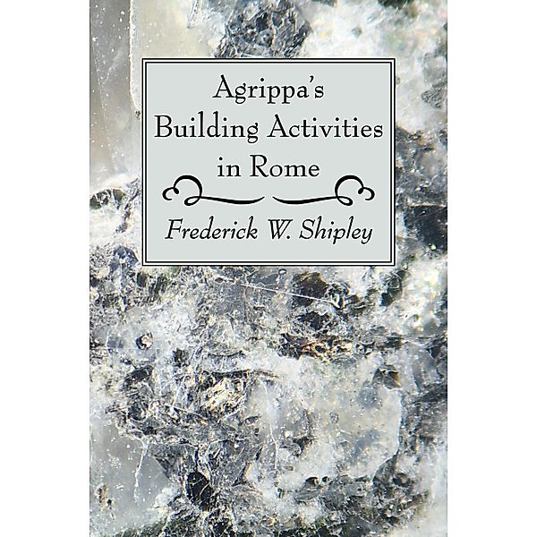 Agrippa's Building Activities in Rome, Frederick W. Shipley