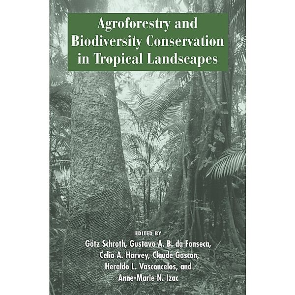 Agroforestry and Biodiversity Conservation in Tropical Landscapes, Gotz Schroth