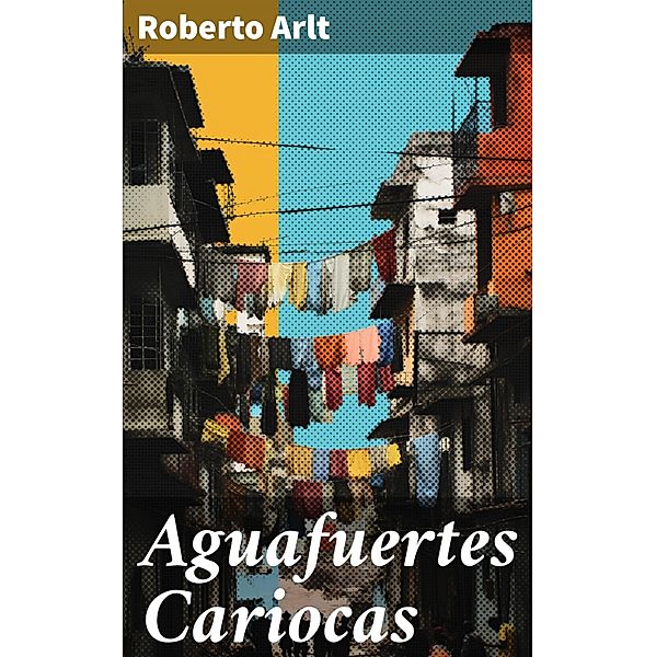Aguafuertes Cariocas, Roberto Arlt