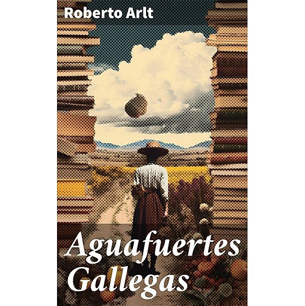 Aguafuertes Gallegas, Roberto Arlt