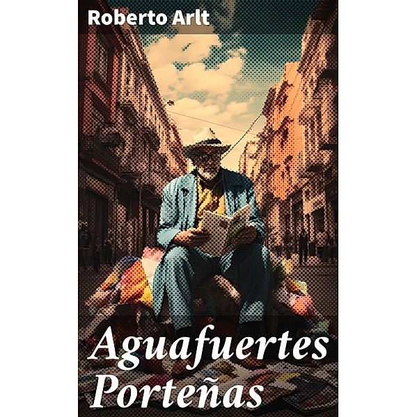 Aguafuertes Porteñas, Roberto Arlt
