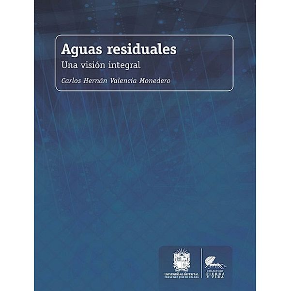 Aguas residuales: una visión integral / Tierra y Vida, Carlos Hernán Valencia Monedero