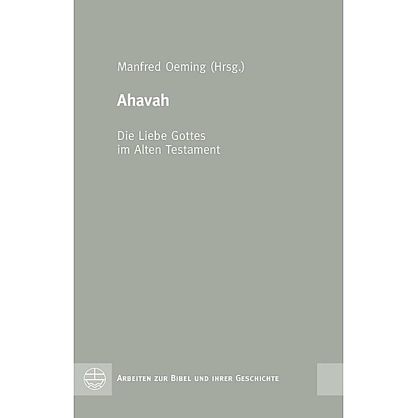 Ahavah - Die Liebe Gottes im Alten Testament / Arbeiten zur Bibel und ihrer Geschichte (ABG) Bd.55