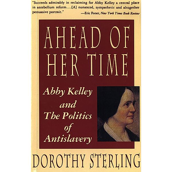 Ahead of Her Time: Abby Kelley and the Politics of Antislavery, Dorothy Sterling