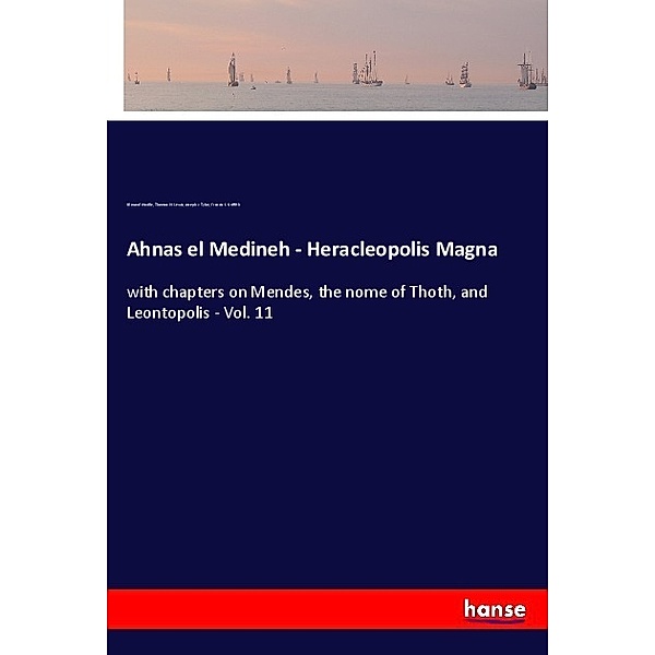 Ahnas el Medineh - Heracleopolis Magna, Edouard Naville, Thomas H. Lewis, Joseph J. Tylor, Francis L. Griffith