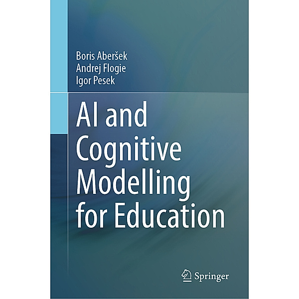AI and Cognitive Modelling for Education, Boris Abersek, Andrej Flogie, Igor Pesek