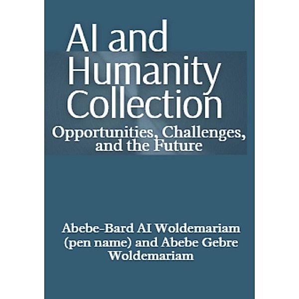 AI and Humanity Collection: Opportunities, Challenges, and the Future (1A, #1) / 1A, Abebe-Bard Ai Woldemariam