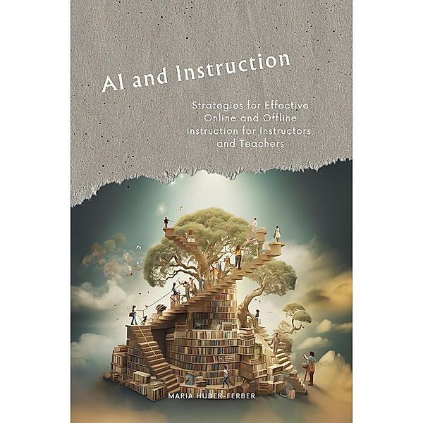 AI and Instruction: Strategies for Effective Online and Offline Instruction for Instructors and Teachers, Maria Huber-Ferber