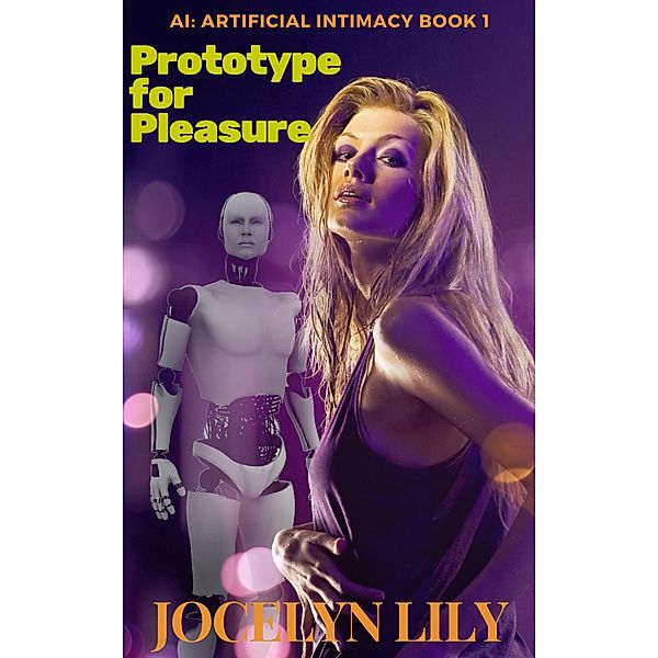 AI: Artificial Intimacy: Prototype for Pleasure (AI: Artificial Intimacy, #1), Jocelyn Lily