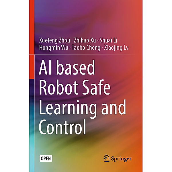 AI based Robot Safe Learning and Control, Xuefeng Zhou, Zhihao Xu, Shuai Li, Hongmin Wu, Taobo Cheng, Xiaojing Lv