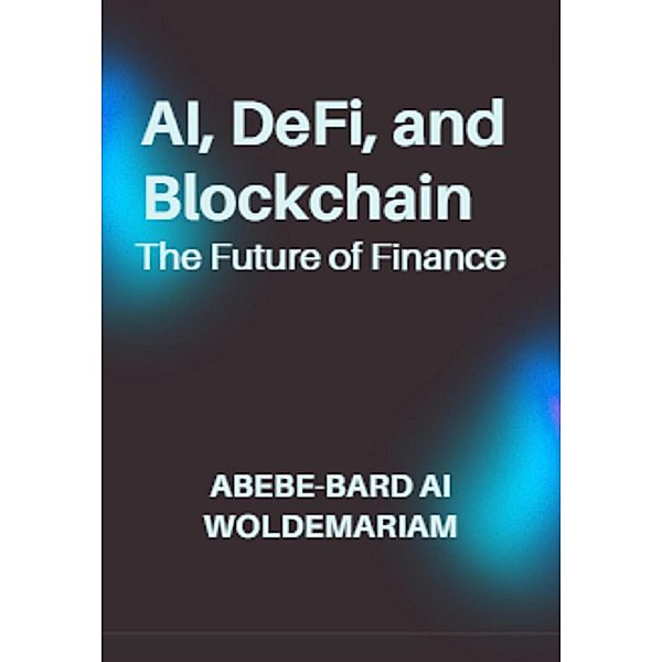 AI, DeFi, and Blockchain: The Future of Finance (1A, #1) / 1A, Abebe-Bard Ai Woldemariam