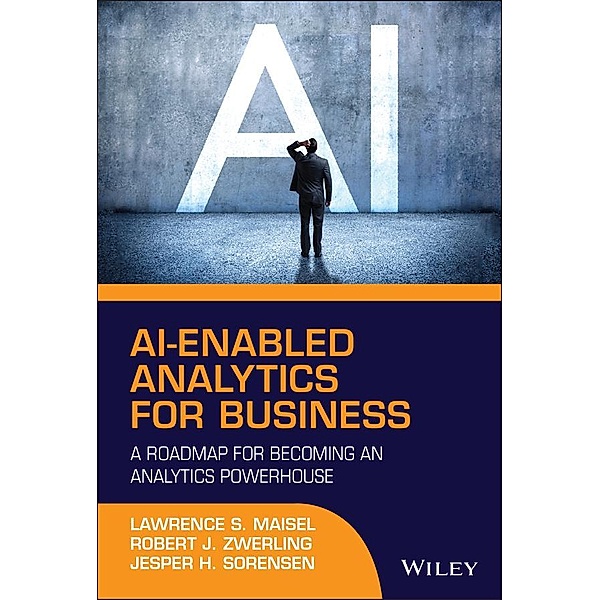 AI-Enabled Analytics for Business, Lawrence S. Maisel, Robert J. Zwerling, Jesper H. Sorensen