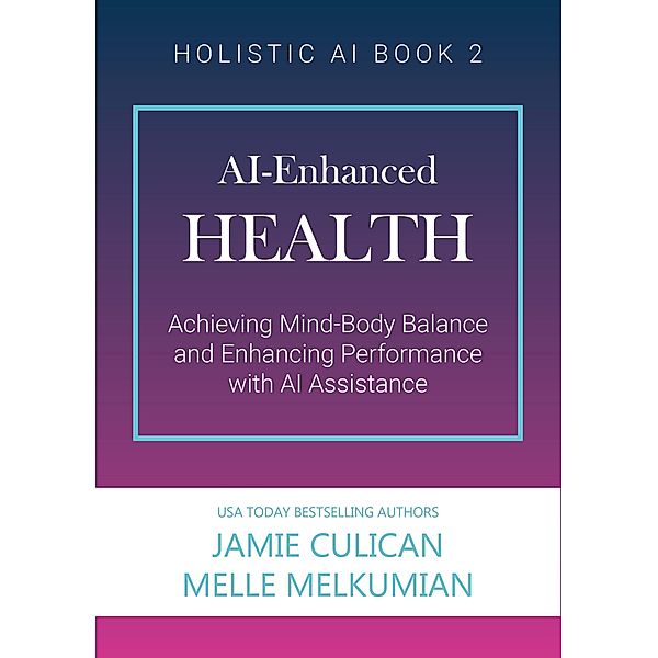 AI-Enhanced Health (Achieving Mind-Body Balance and Enhancing Performance with AI Assistance) / Holistic AI, Jamie Culican, Melle Melkumian