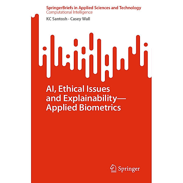 AI, Ethical Issues and Explainability-Applied Biometrics, KC Santosh, Casey Wall