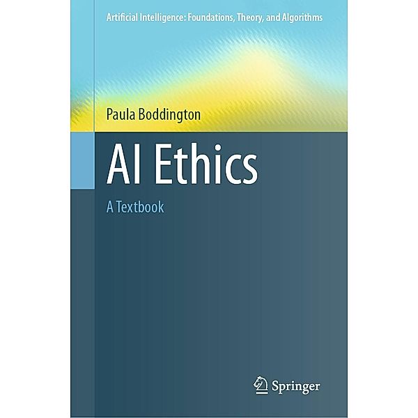 AI Ethics / Artificial Intelligence: Foundations, Theory, and Algorithms, Paula Boddington