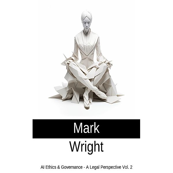 AI Ethics & Governance - A Legal Perspective Vol. 2 / AI Ethics & Governance - A Legal Perspective, Mark Wright