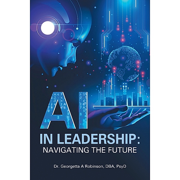 AI in Leadership: Navigating the Future, Georgetta A Robinson DBA PsyD