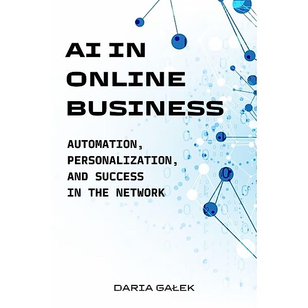 AI in Online Business: Automation, Personalization, and Success in the Network, Daria Galek