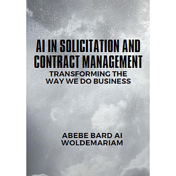 AI in Solicitation and Contract Management: Transforming the Way We Do Business (1A, #1) / 1A, Abebe-Bard Ai Woldemariam