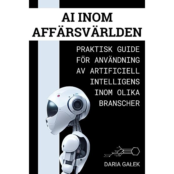 AI inom Affärsvärlden: Praktisk guide för användning av artificiell intelligens inom olika branscher, Daria Galek