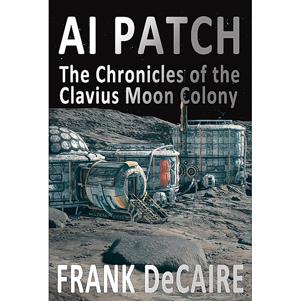 AI Patch (The Chronicles of the Clavius Moon Colony, #2) / The Chronicles of the Clavius Moon Colony, Frank DeCaire