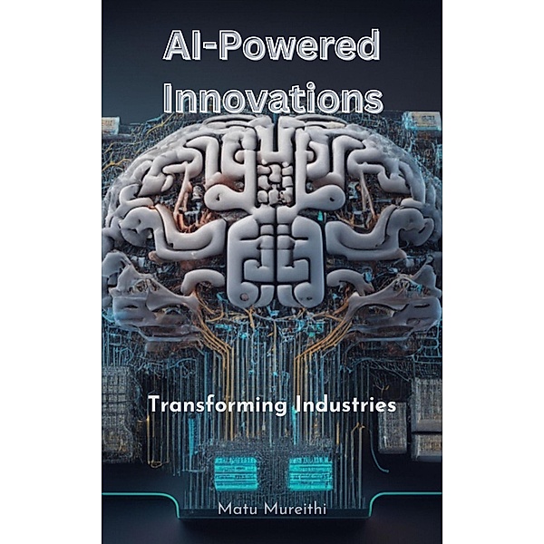 AI-Powered Innovations:  Transforming Industries, Matu Mureithi