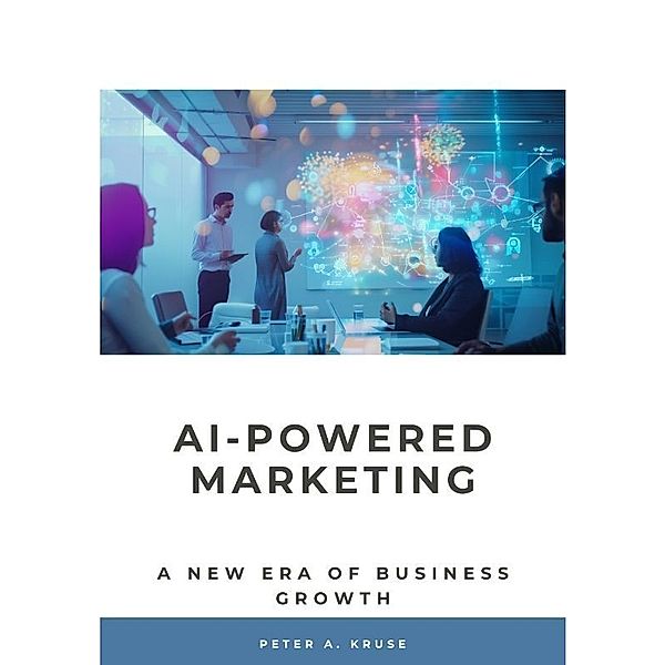 AI-Powered Marketing, Peter A. Kruse