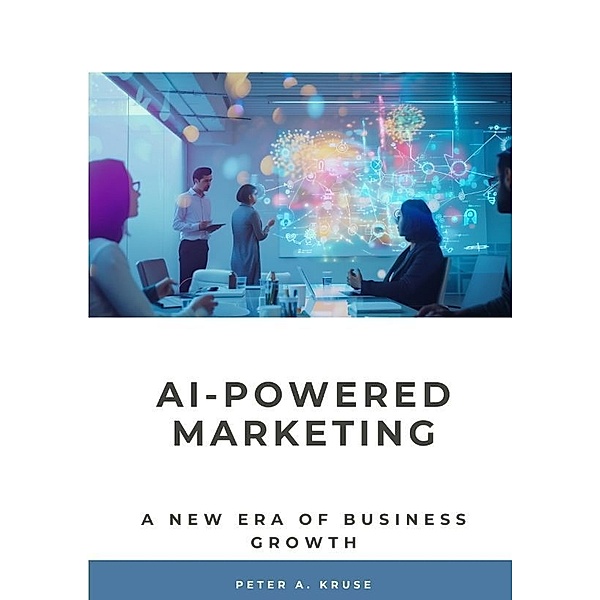 AI-Powered Marketing, Peter A. Kruse