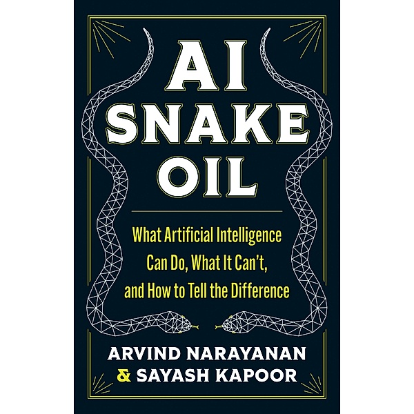 AI Snake Oil, Arvind Narayanan, Sayash Kapoor