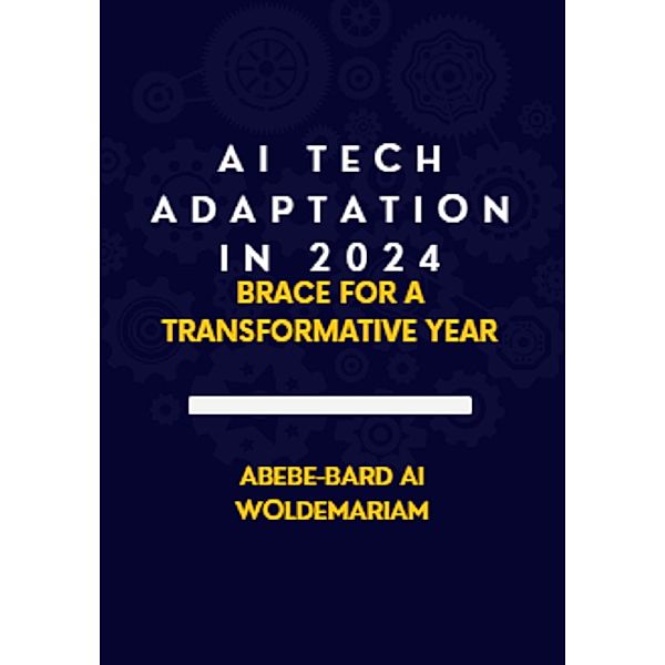 AI Tech Adaptation in 2024: Brace for a Transformative Year (1A, #1) / 1A, Abebe-Bard Ai Woldemariam