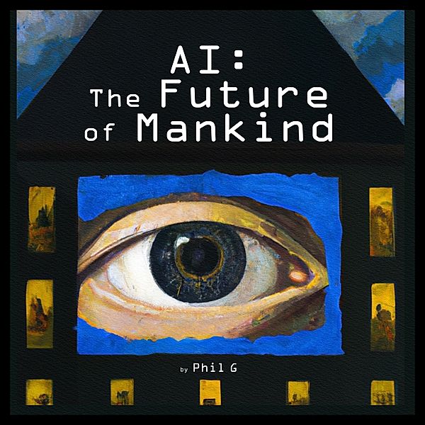 AI: The Future of Mankind, Phil G