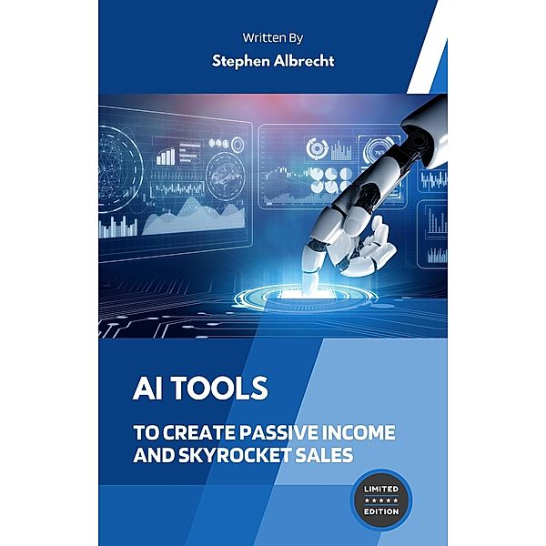 AI Tools To Create Passive Income and Skyrocket Sales, Stephen Albrecht