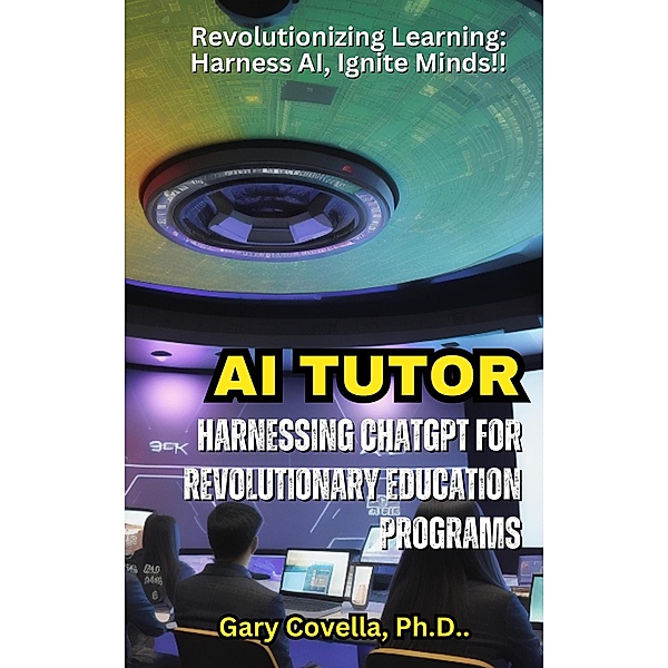 AI Tutor : Harnessing ChatGPT for Revolutionary Education Programs, Gary Covella