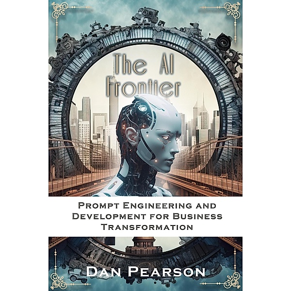 AI Unleashed: Prompt Engineering and Development for Business Transformation, Dan Pearson