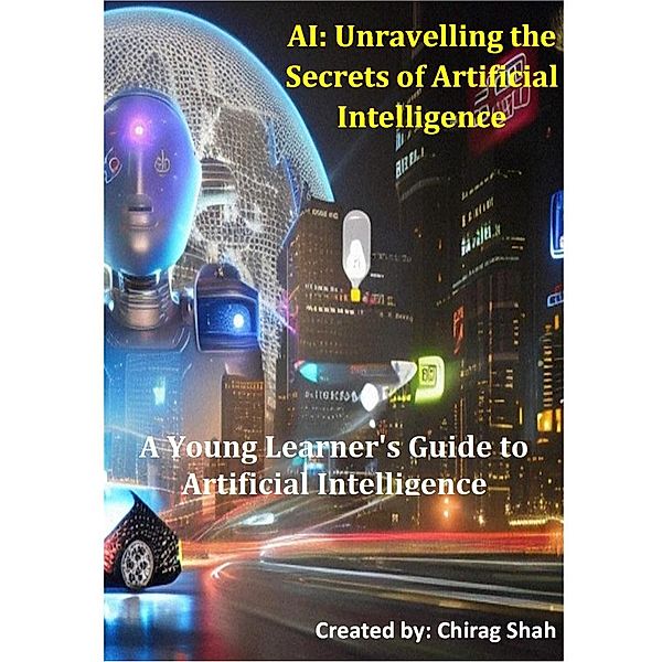 AI : Unravelling the secrets of Artificial Intelligence, Chirag Shah