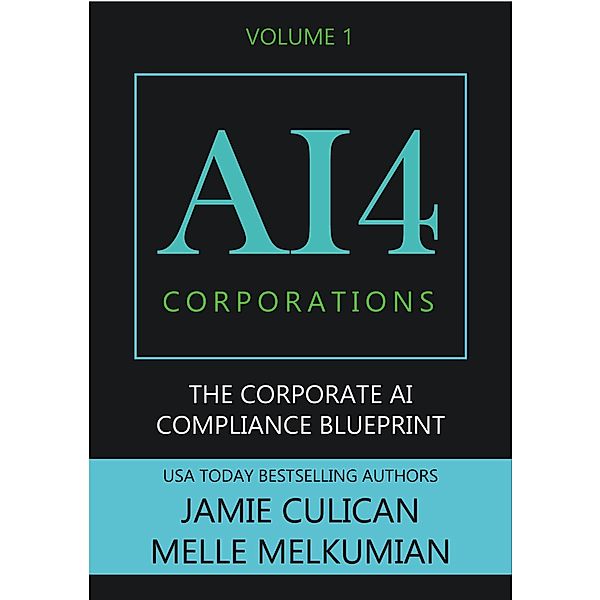 AI4 Corporations Volume I: The Corporate AI Compliance Blueprint / AI4, Jamie Culican, Melle Melkumian