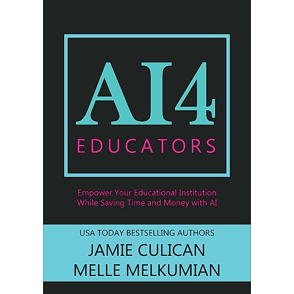 AI4 Educators: Empower Your Educational Institution While Saving Time and Money With the Power of AI / AI4, Jamie Culican, Melle Melkumian