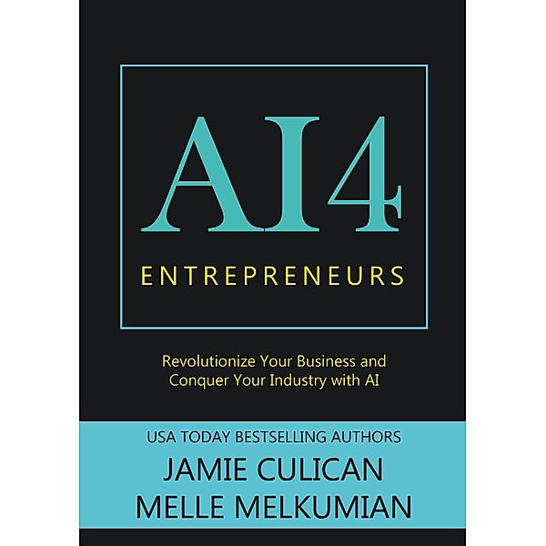 AI4 Entrepreneurs: Revolutionize Your Business and Conquer Your Industry With AI / AI4, Jamie Culican, Melle Melkumian