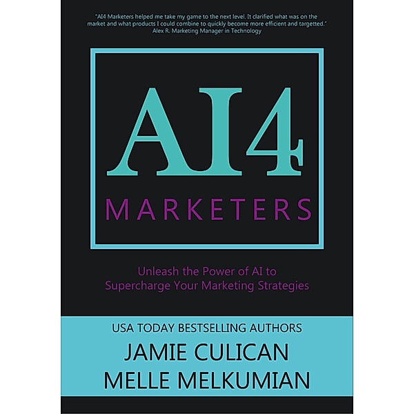 AI4 Marketers: Unleash the Power of AI to Supercharge Your Marketing Strategies / AI4, Jamie Culican, Melle Melkumian