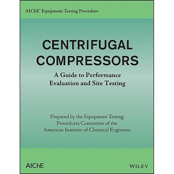 AIChE Equipment Testing Procedure - Centrifugal Compressors, American Institute of Chemical Engineers (AIChE)