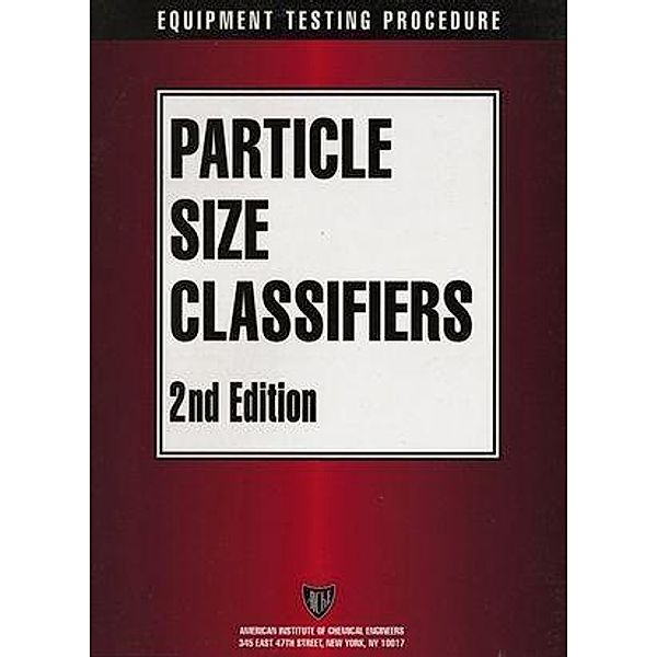 AIChE Equipment Testing Procedure - Particle Size Classifiers, American Institute of Chemical Engineers (AIChE)