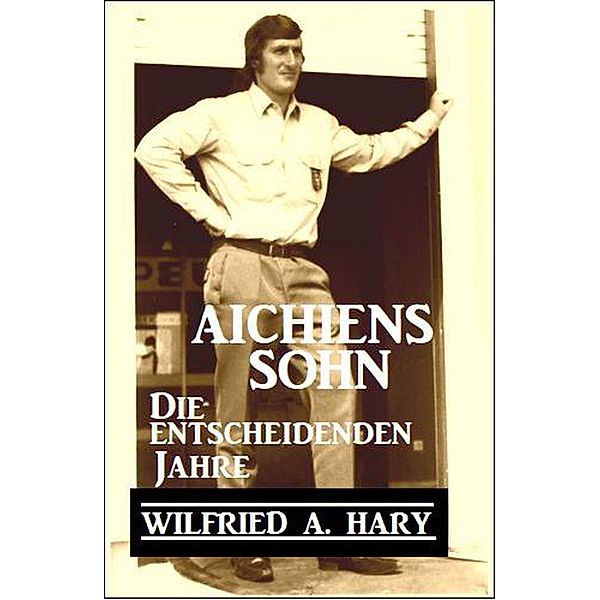 Aichiens Sohn - Die entscheidenden Jahre, Wilfried A. Hary
