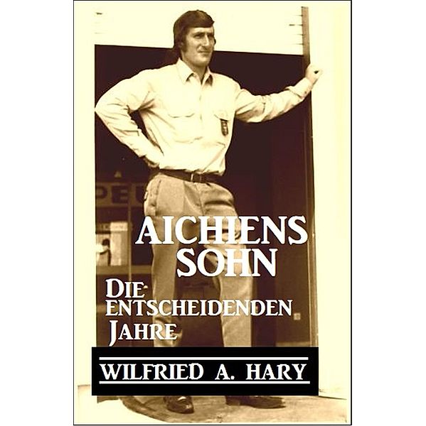 Aichiens Sohn - Die entscheidenden Jahre / Aichiens Sohn Bd.4, Wilfried A. Hary