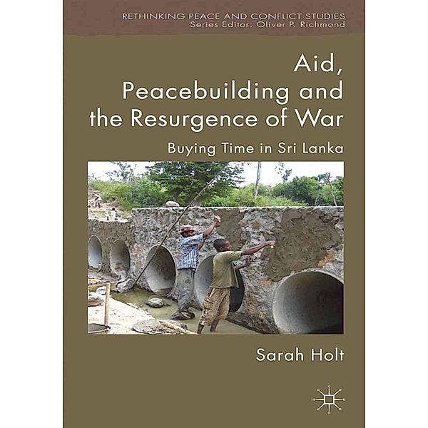 Aid, Peacebuilding and the Resurgence of War / Rethinking Peace and Conflict Studies, S. Holt