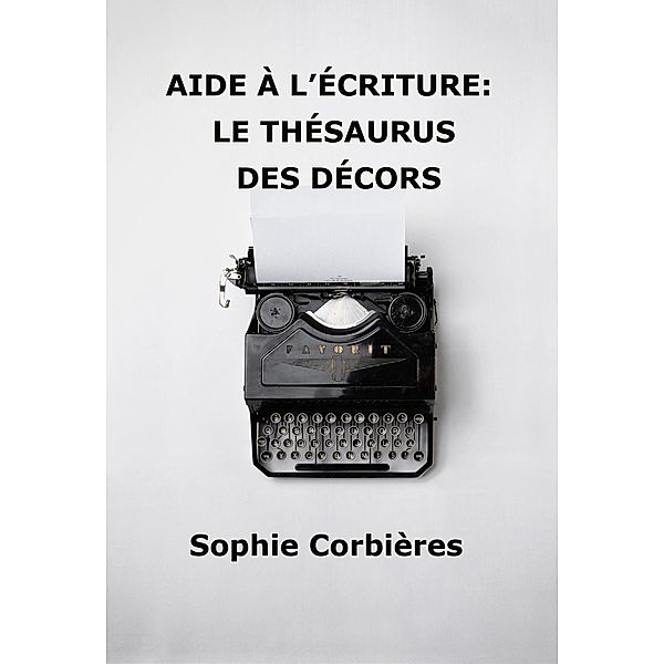 Aide à l'écriture: le thésaurus des décors / Aide à l'écriture, Sophie Corbières